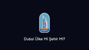 Dubai Ülke Mi Şehir Mi? (Gerçek Cevap)