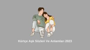 Kürtçe Aşk Sözleri Ve Anlamları 2023(En Güncelleri)