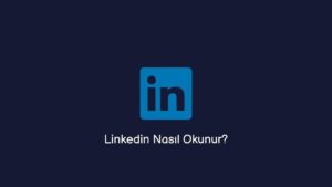 Linkedin Nasıl Okunur? (Gerçek Bilgi)