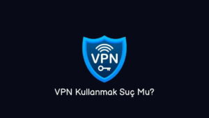 VPN Kullanmak Suç Mu? (Gerçek Cevap)