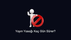 Yayın Yasağı Kaç Gün Sürer? (Gerçek Cevap)