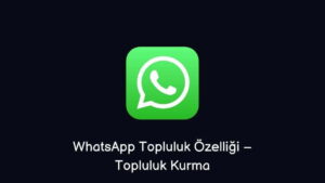 WhatsApp Topluluk Özelliği – Topluluk Kurma