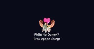 Philia Ne Demek? Eros, Agape, Storge (Gerçek Cevap)